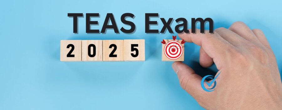 TEAS Exam 2025: Key Updates and Preparation Guide